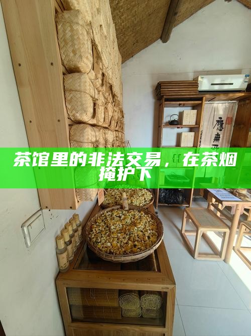 茶馆里的非法交易，在茶烟掩护下