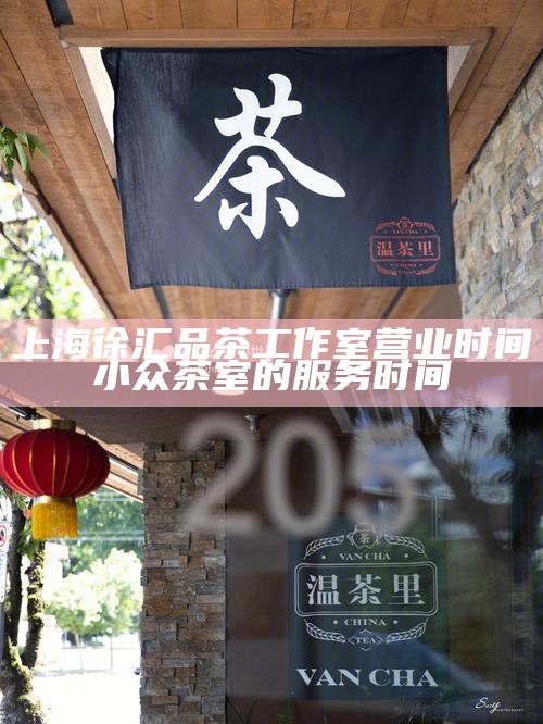 上海徐汇品茶工作室营业时间 小众茶室的服务时间