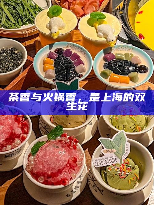 茶香与火锅香，是 上海的双生花